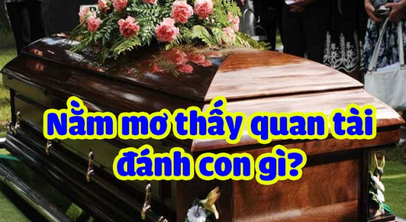 Giải Mã Giấc Mơ Thấy Quan Tài Đánh Con Gì Sổ Mơ Lô Đề