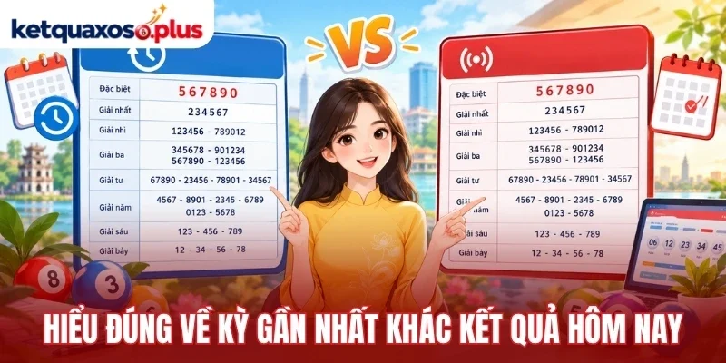 Hiểu đúng về kỳ gần nhất khác kết quả hôm nay 