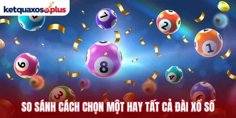 So sánh cách chọn một hay tất cả đài xổ số