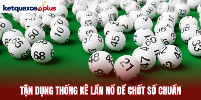 Tận dụng thống kê lần nổ để chốt số dự thưởng chuẩn