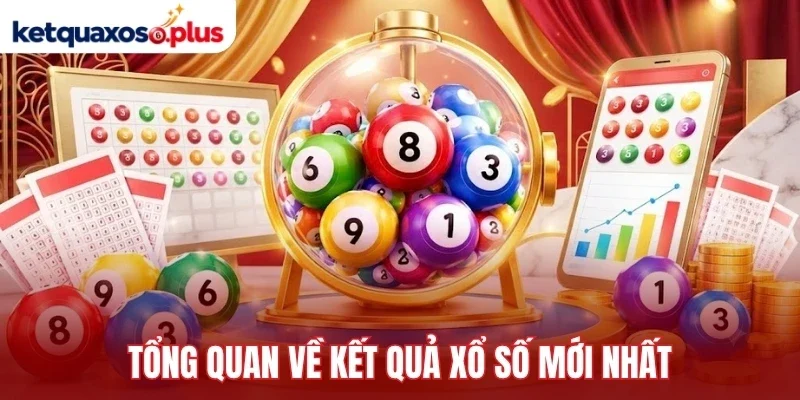 Tổng quan về kết quả xổ số mới nhất