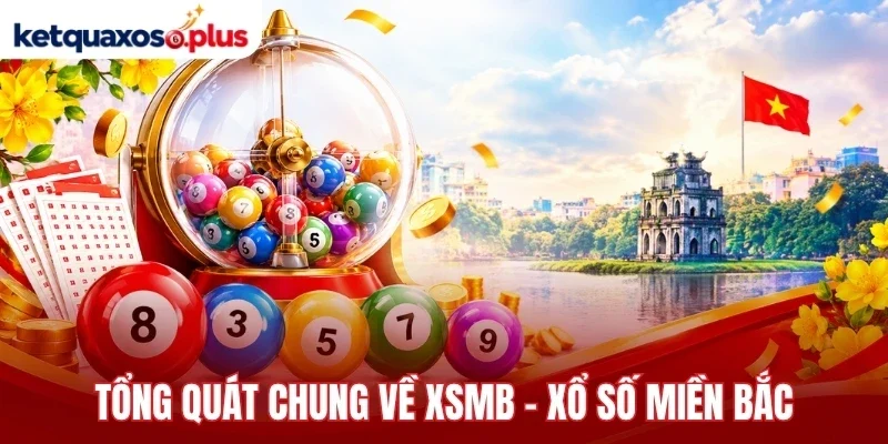 Tổng quát chung về XSMB - Xổ số miền Bắc 